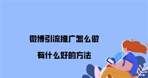 如何通过新浪微博有效推广你的网站（利用微博营销为网站带来流量和曝光）