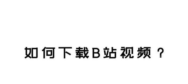 B站视频下载到本地的正确方法是什么？