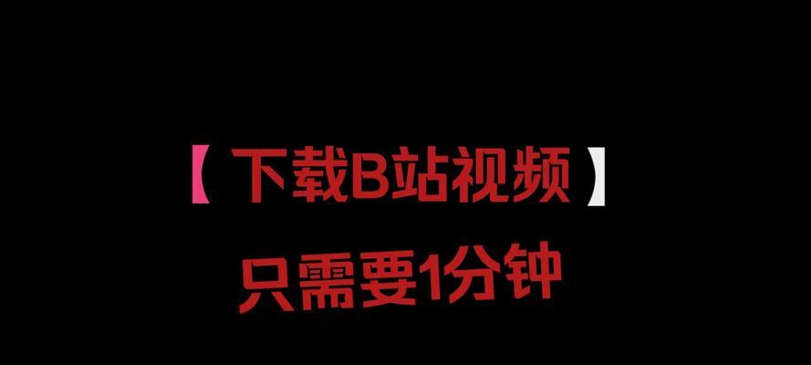 B站视频下载方法有哪些？如何快速下载B站视频？